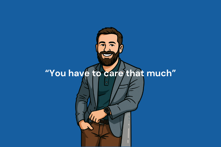 "You Have to Care That Much"