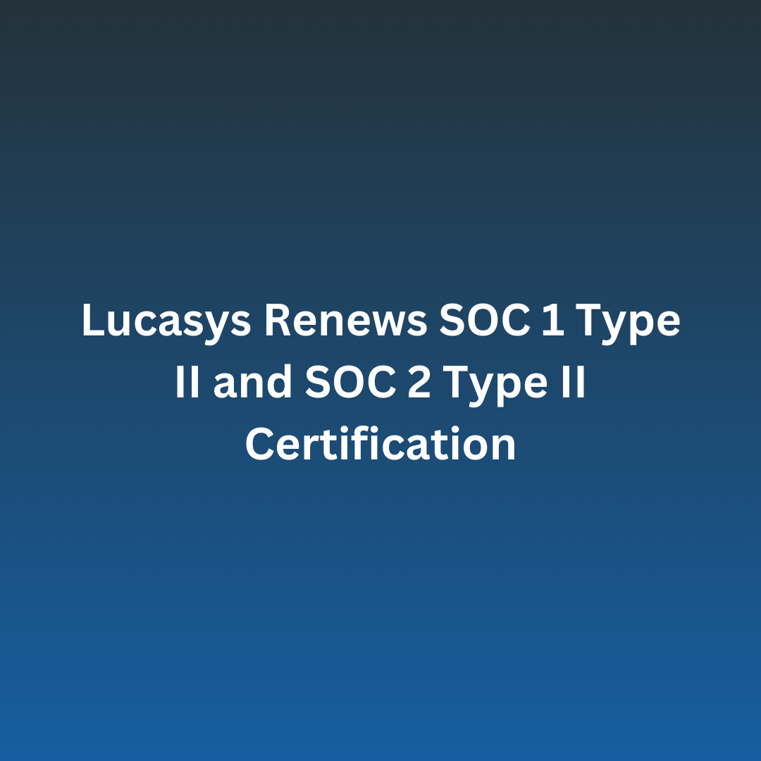 Lucasys Renews SOC 1 Type II and SOC 2 Type II Certification
