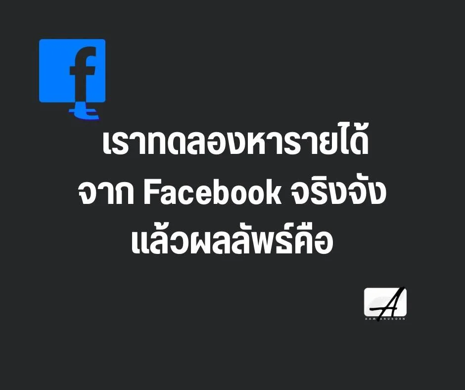เราทดลองหารายได้จาก Facebook จริงจัง แล้วผลลัพธ์คือ…