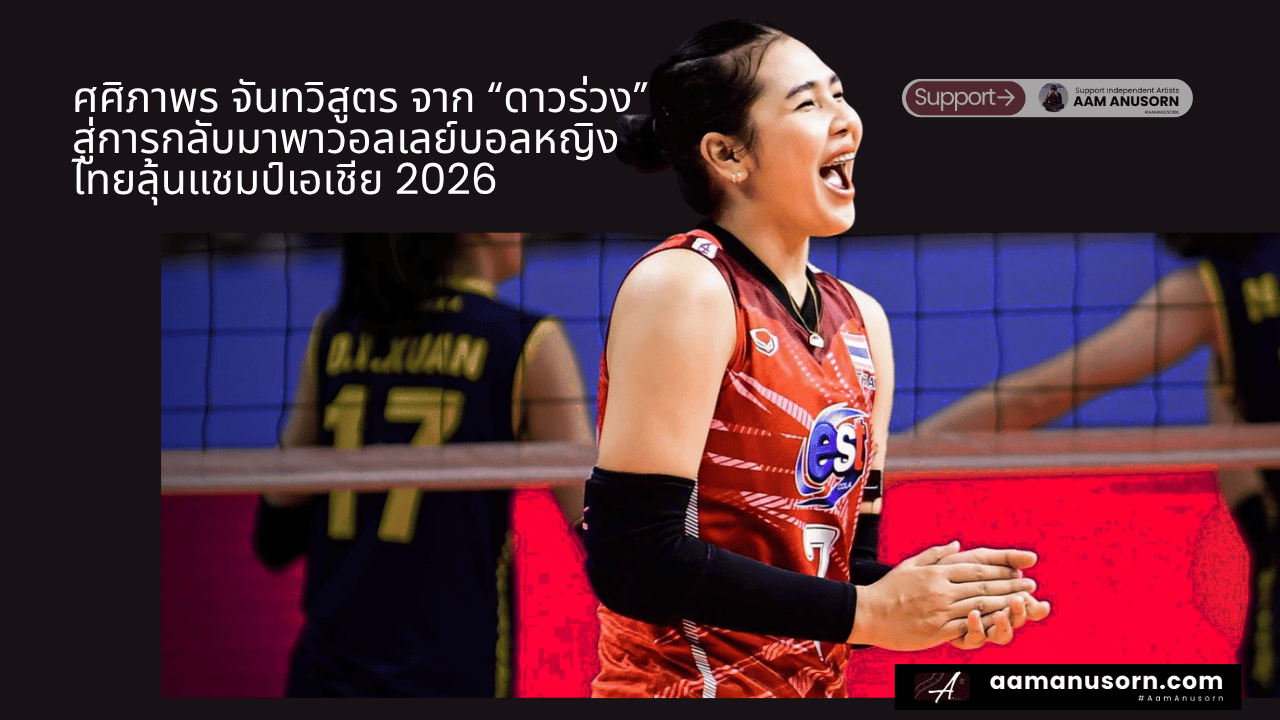 ศศิภาพร จันทวิสูตร จาก “ดาวร่วง” สู่การกลับมาพาวอลเลย์บอลหญิงไทยลุ้นแชมป์เอเชีย 2026