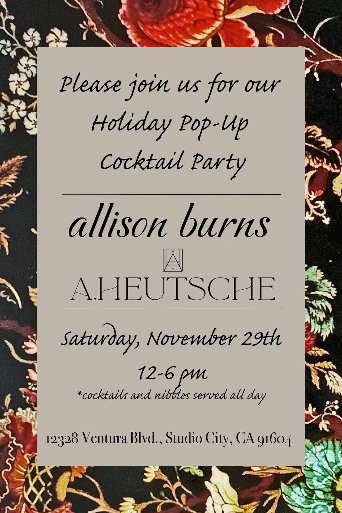 Invitation for a holiday pop-up cocktail party hosted by Allison Burns at A. Heutsche, Saturday, November 29th, 12-6 pm, 12328 Ventura Blvd., Studio City, CA, with cocktails and nibbles served all day, set against a floral patterned background.