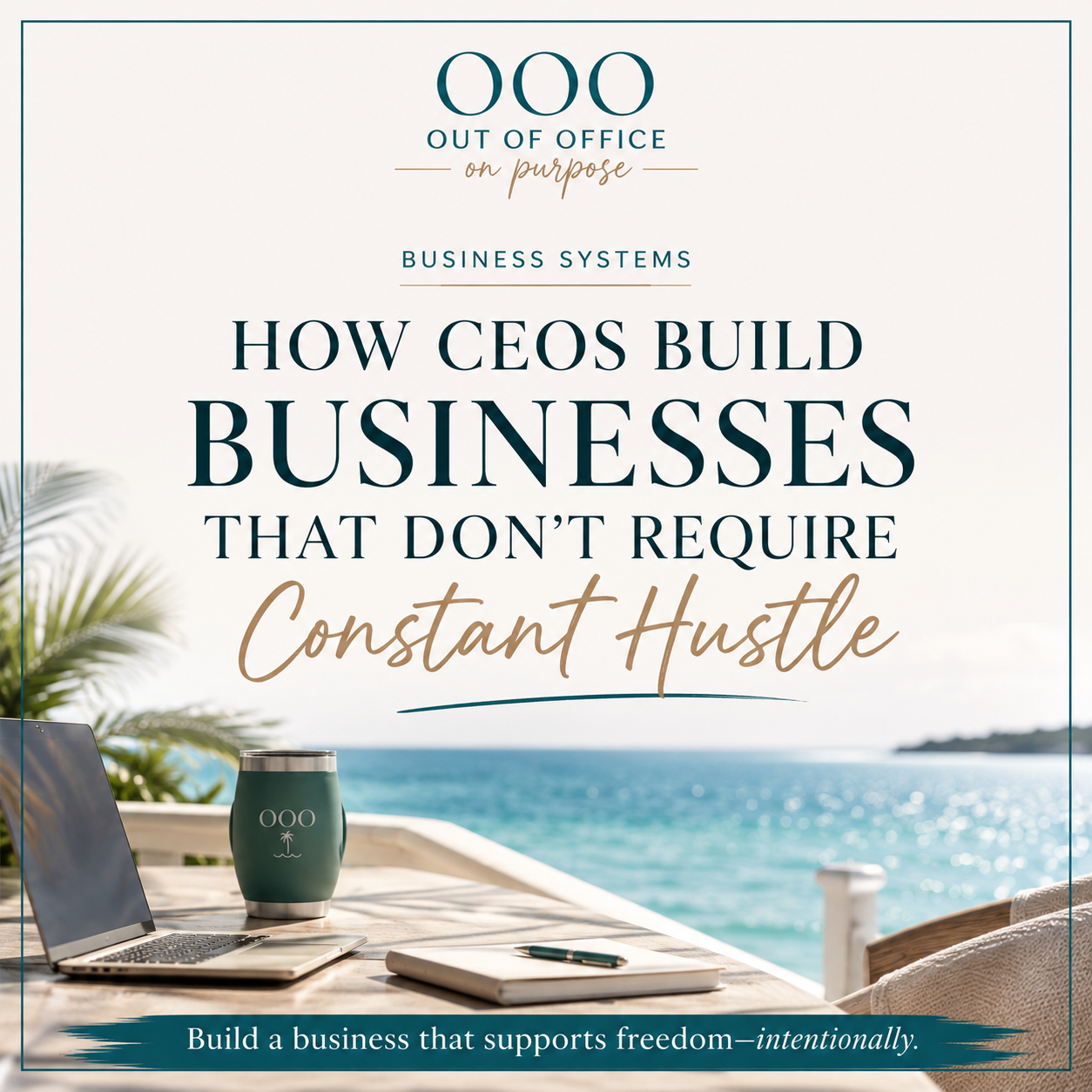 How CEOs Build Businesses That Don't Require Constant Hustle