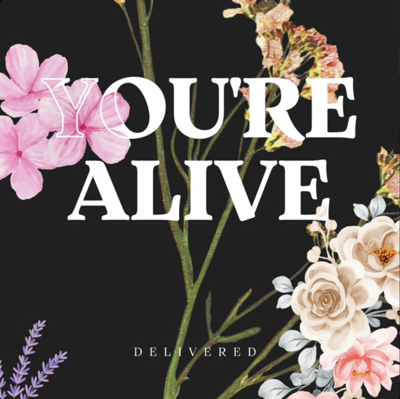 "You're Alive" - Delivered