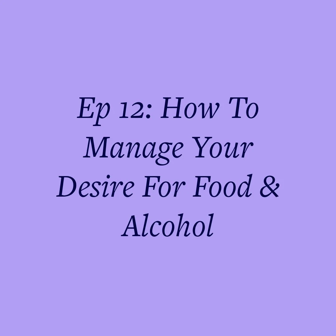 Ep 12: How To Manage Your Desire For Food &amp; Alcohol