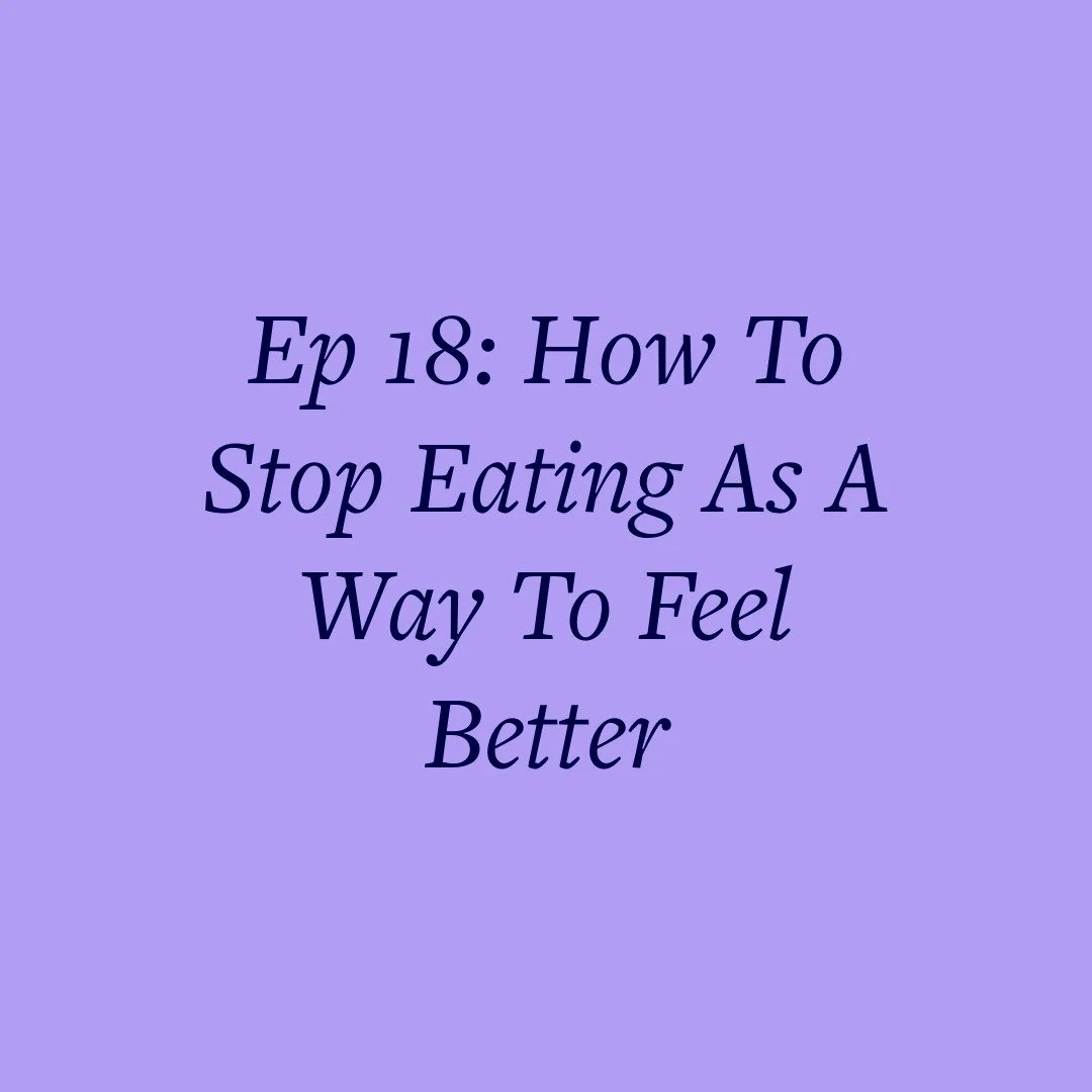 Ep 18: How To Stop Eating As A Way To Feel Better