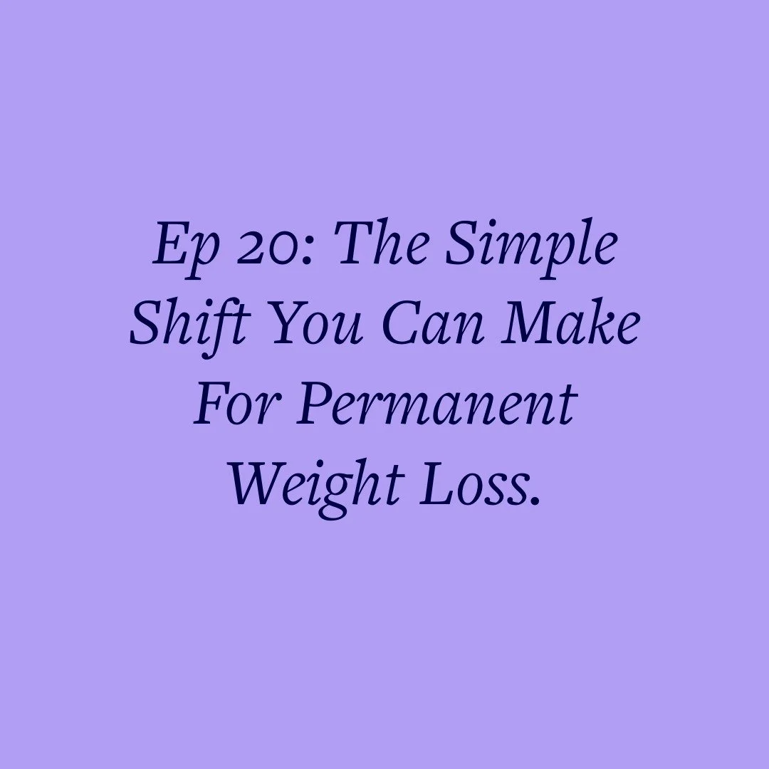 Ep 20: The Simple Shift You Can Make For Permanent Weight Loss.