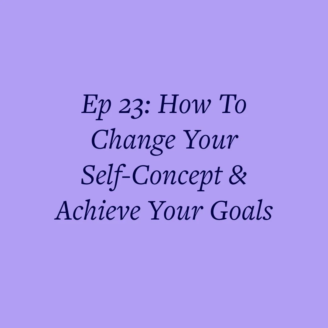 Ep 23: How To Change Your Self-Concept &amp; Achieve Your Goals