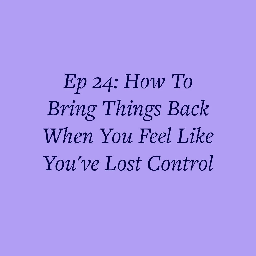 Ep 24: How To Bring Things Back When You Feel Like You've Lost Control