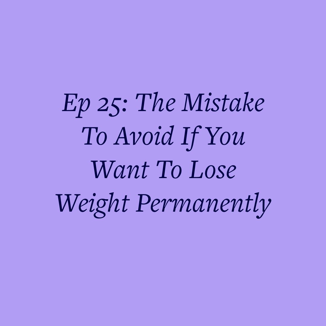 Ep 25: The Mistake To Avoid If You Want To Lose Weight Permanently