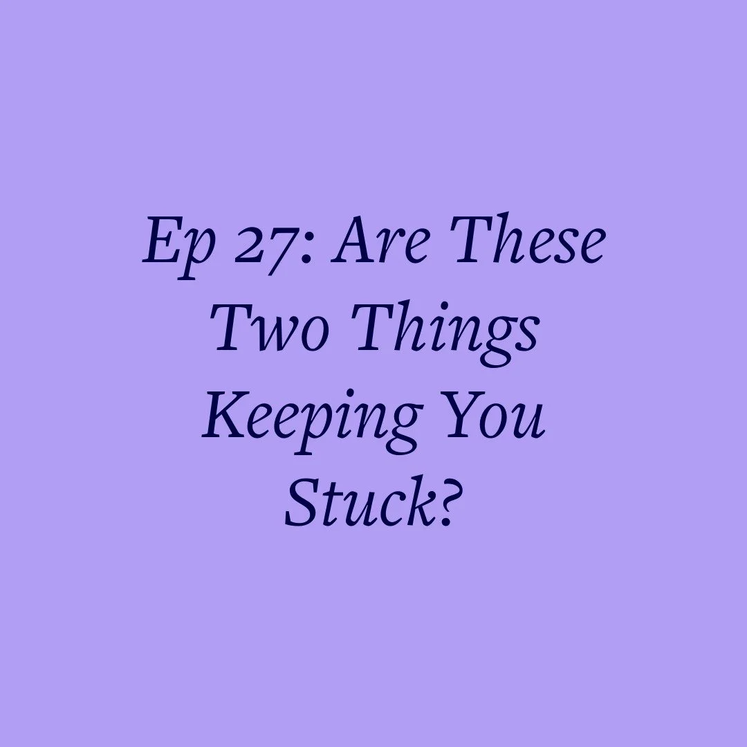 Ep 27: Are These Two Things Keeping You Stuck?