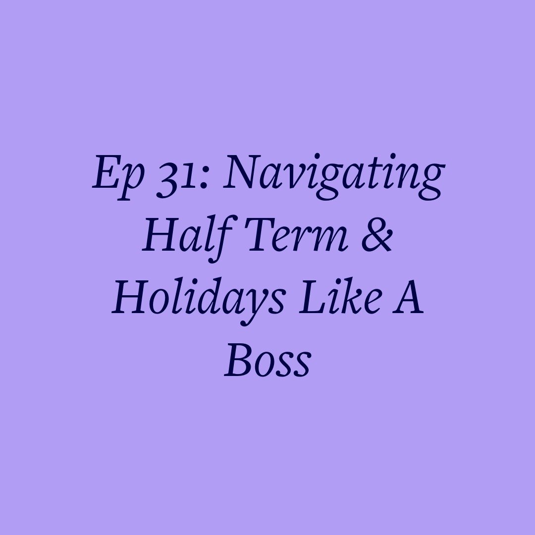 Ep 31: Navigating Half Term &amp; Holidays Like A Boss