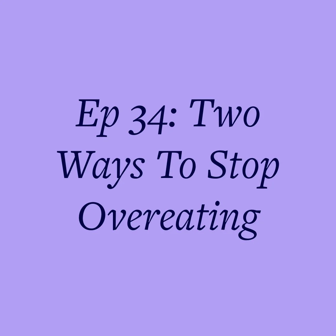 Ep 34: Two Ways To Stop Overeating