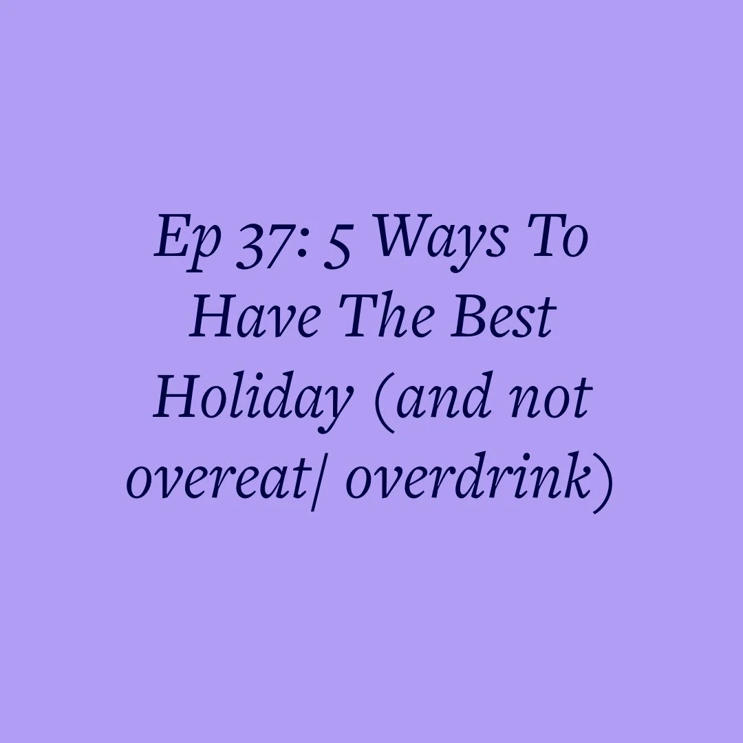 Ep 37: 5 Ways To Have The Best Holiday (and not overeat/ overdrink)