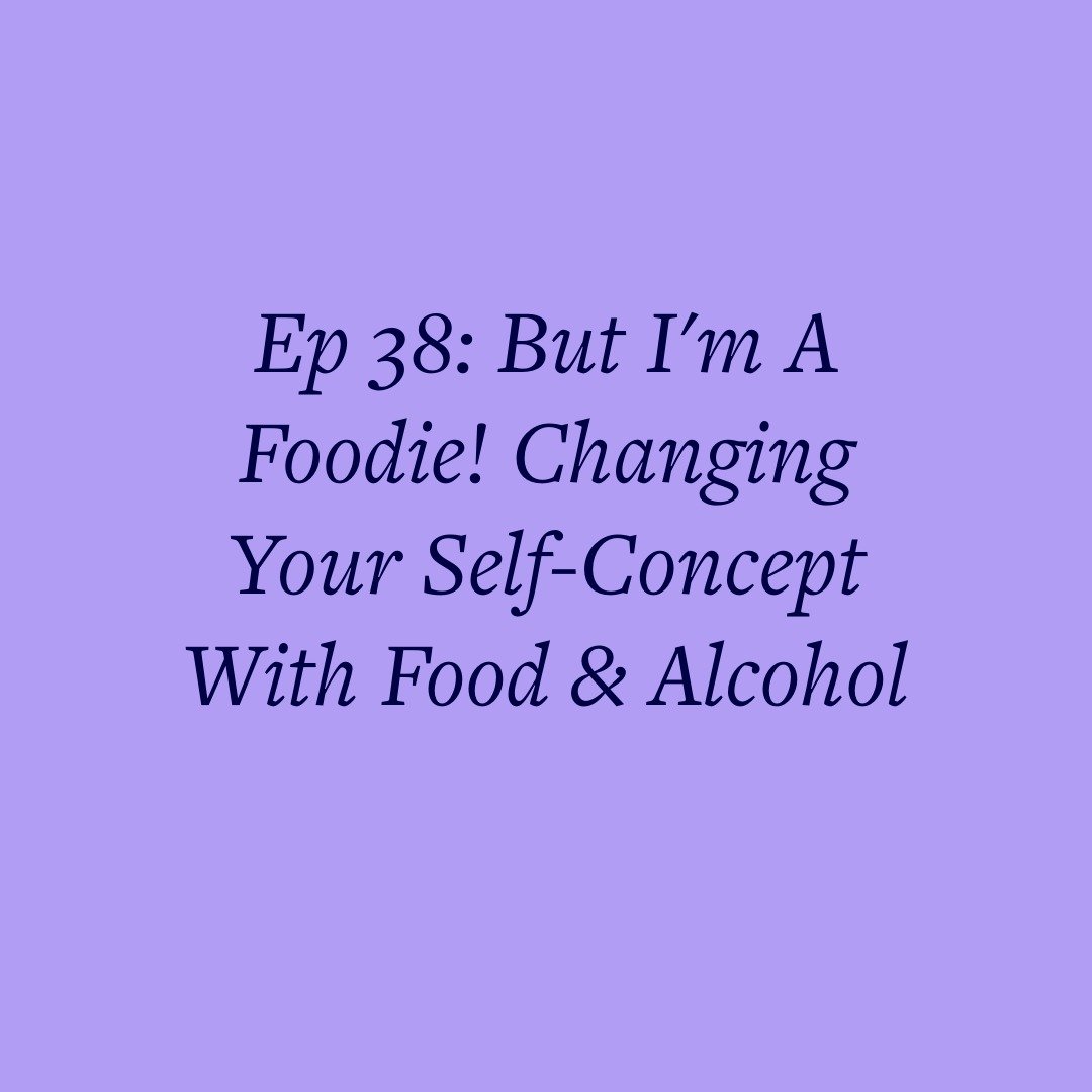Ep 38: But I'm A Foodie! Changing Your Self-Concept With Food &amp; Alcohol