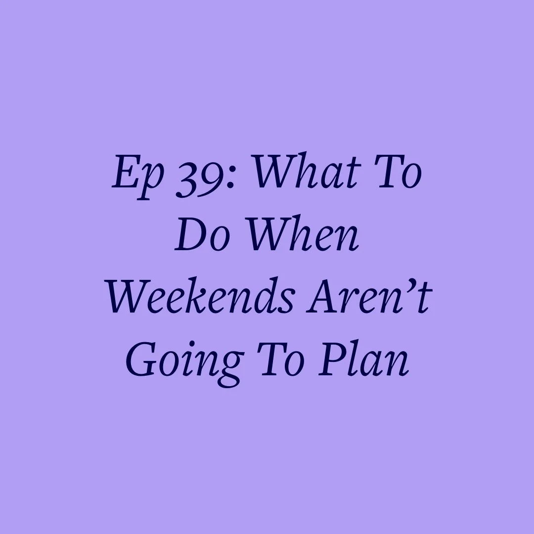 Ep 39: What To Do When Weekends Aren’t Going To Plan