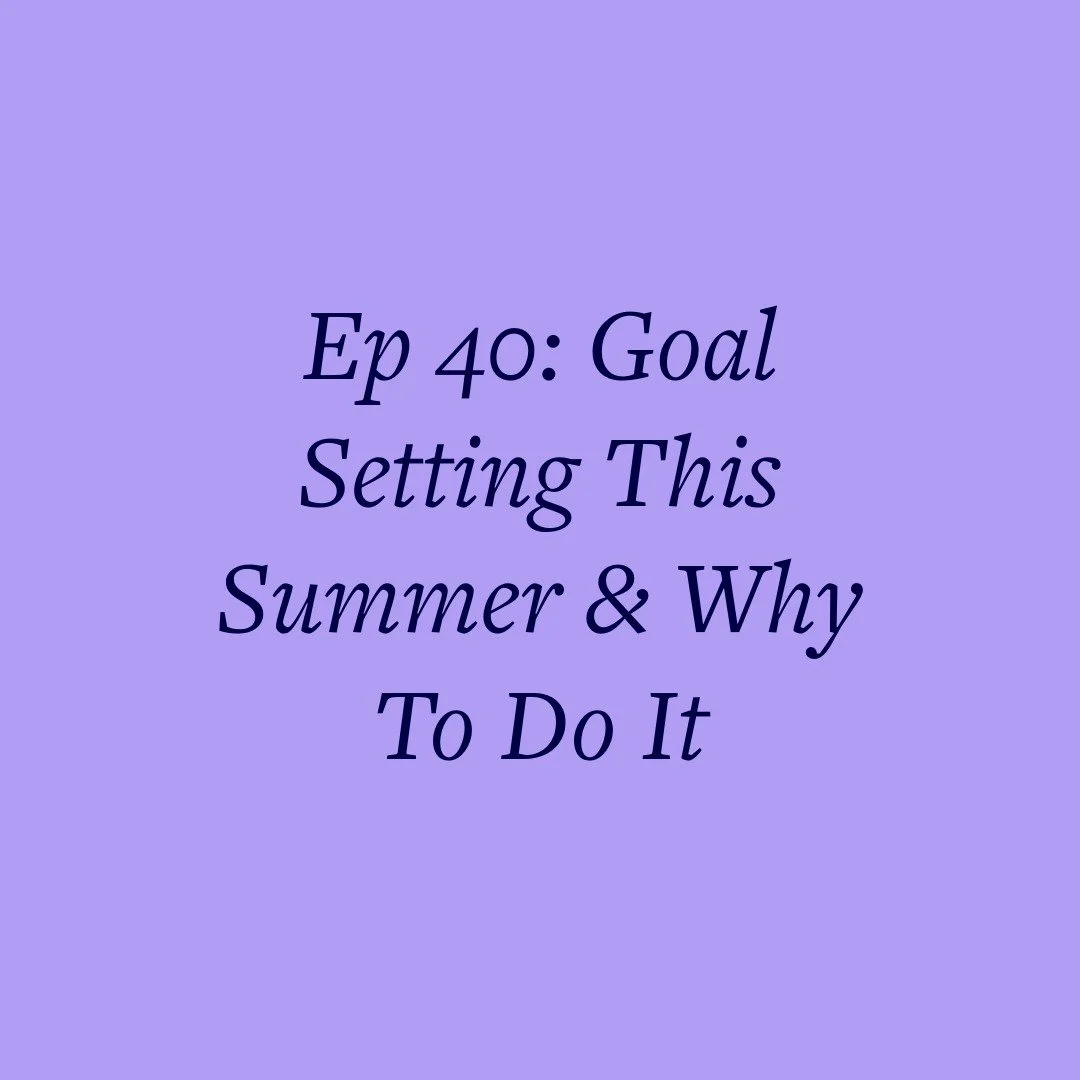 Ep 40: Goal Setting This Summer &amp; Why To Do It