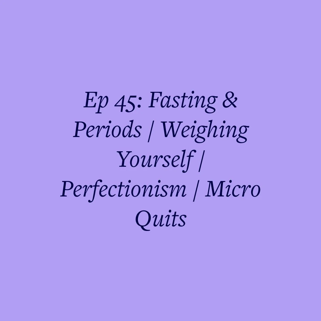 Ep 45: Fasting &amp; Periods / Weighing Yourself / Perfectionism / Micro Quits