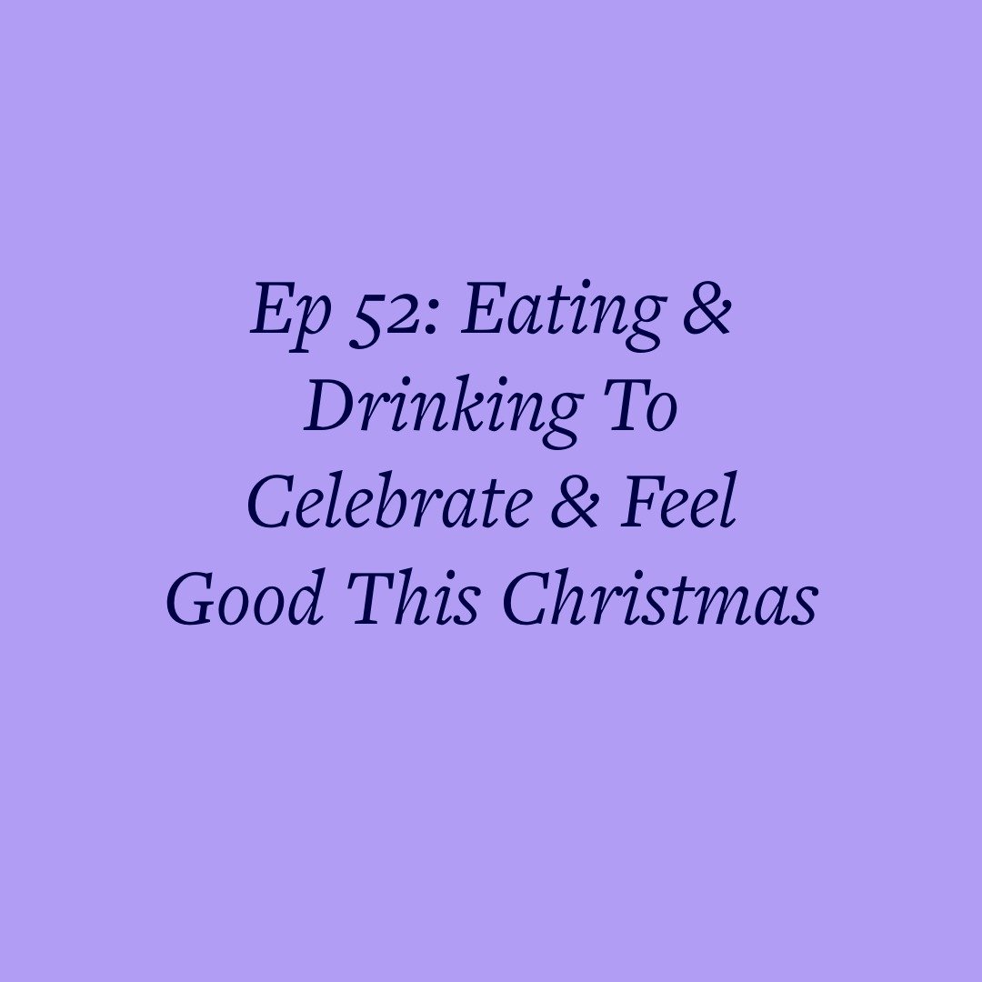 Ep 52: Eating &amp; Drinking To Celebrate &amp; Feel Good This Christmas