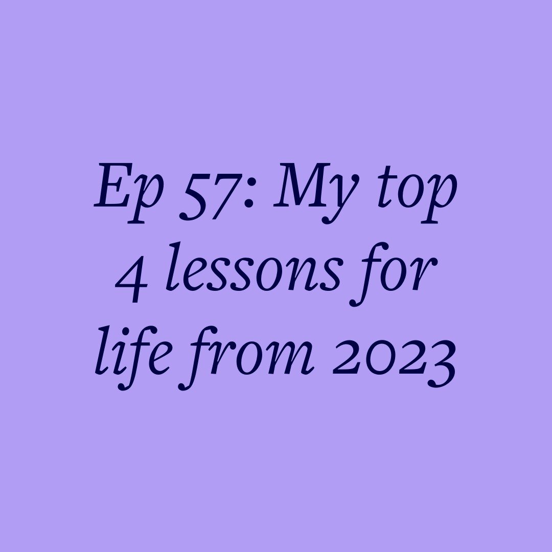 Ep 57: My top 4 lessons for life from 2023