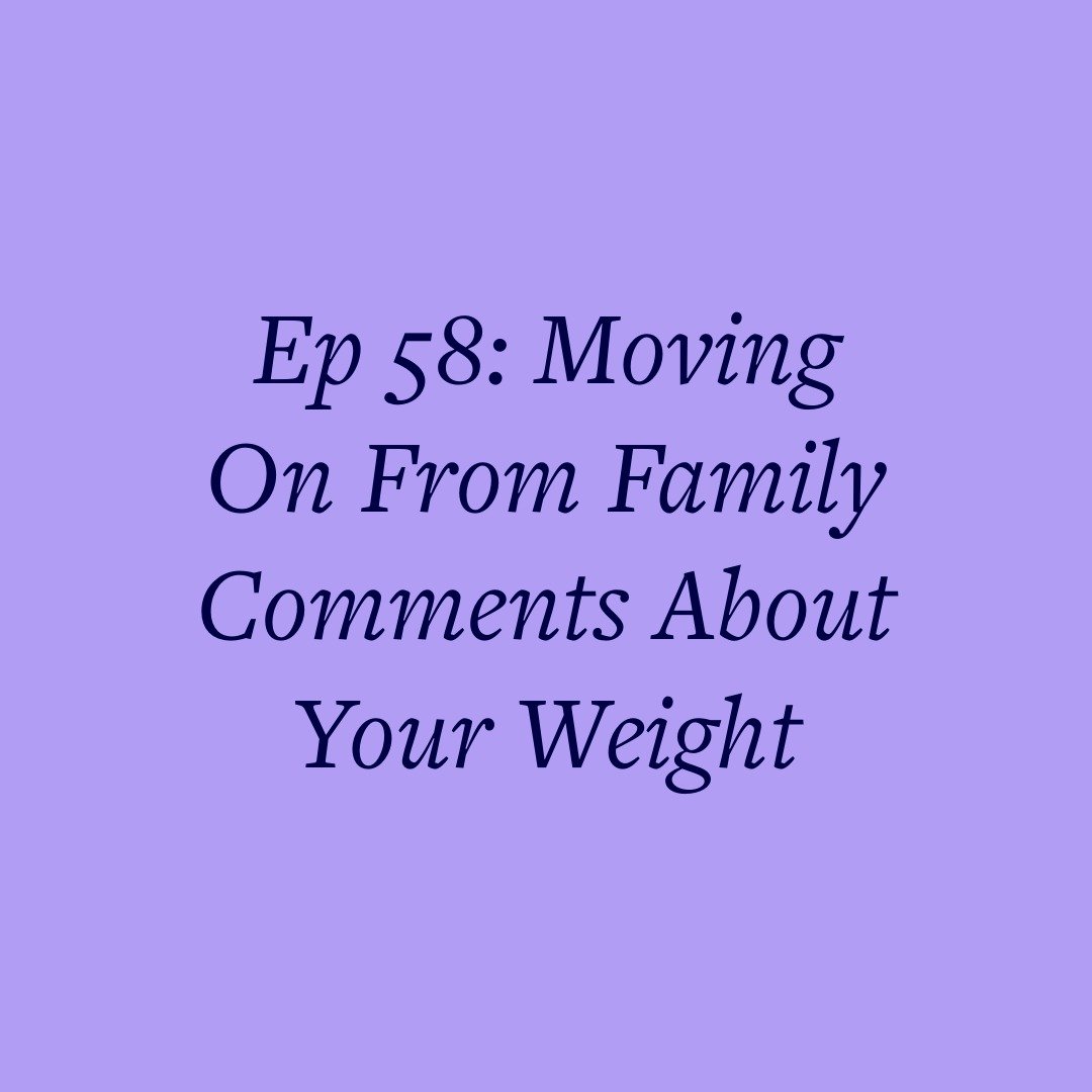 Ep 58: Moving On From Family Comments About Your Weight