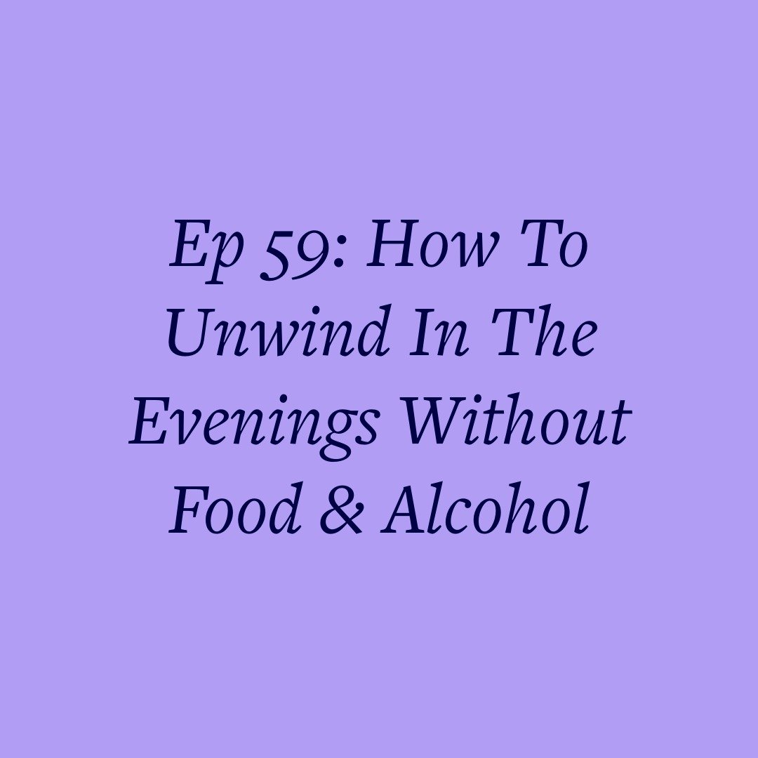 Ep 59: How To Unwind In The Evenings Without Food &amp; Alcohol