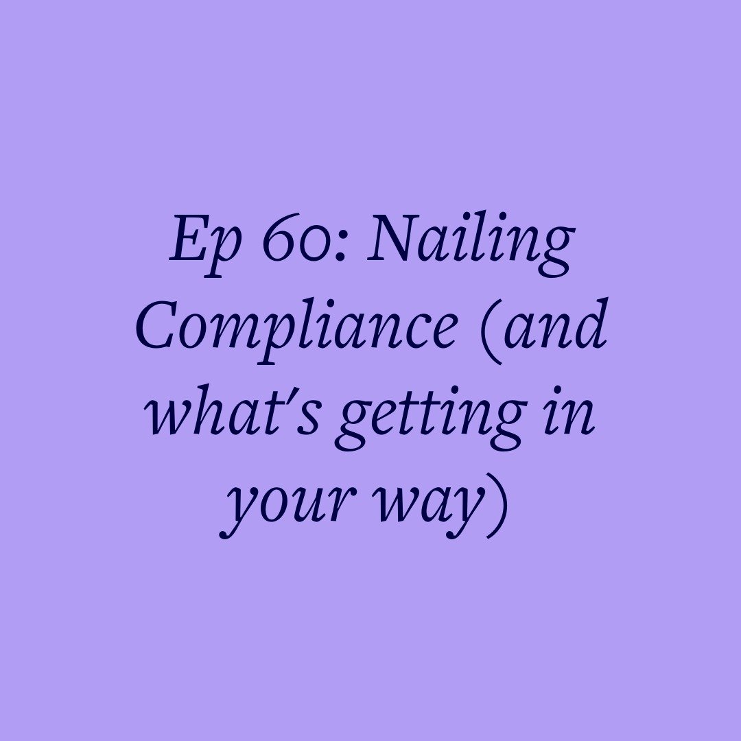 Ep 60: Nailing Compliance (and what's getting in your way)