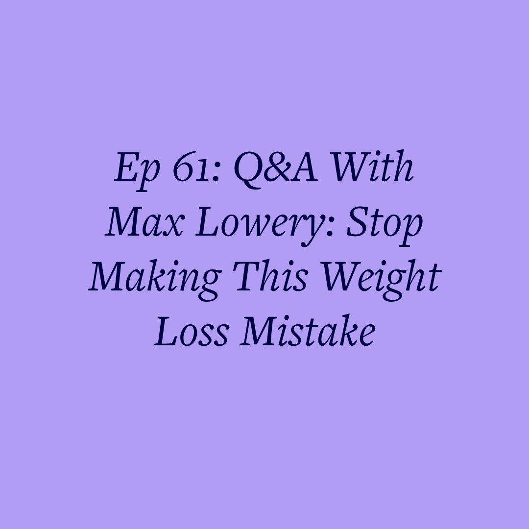 Ep 61: Q&amp;A With Max Lowery: Stop Making This Weight Loss Mistake