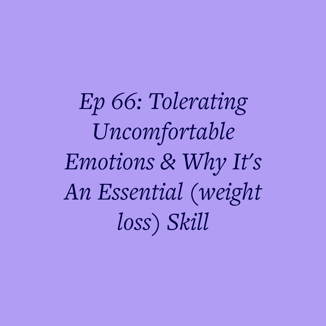 Ep 66: Tolerating Uncomfortable Emotions &amp; Why It's An Essential (weight loss) Skill