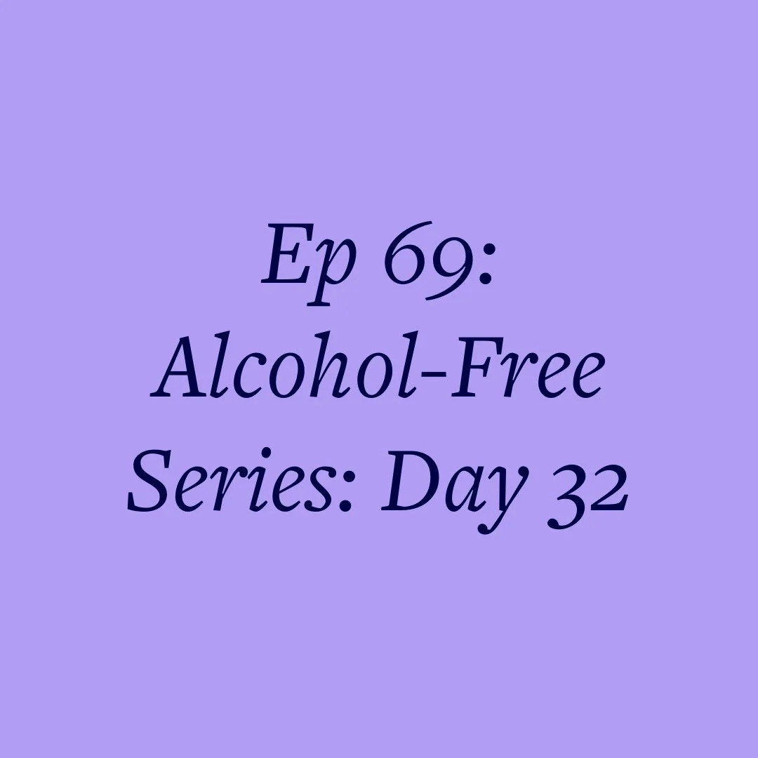 Ep 69: Alcohol-Free Series: Day 32