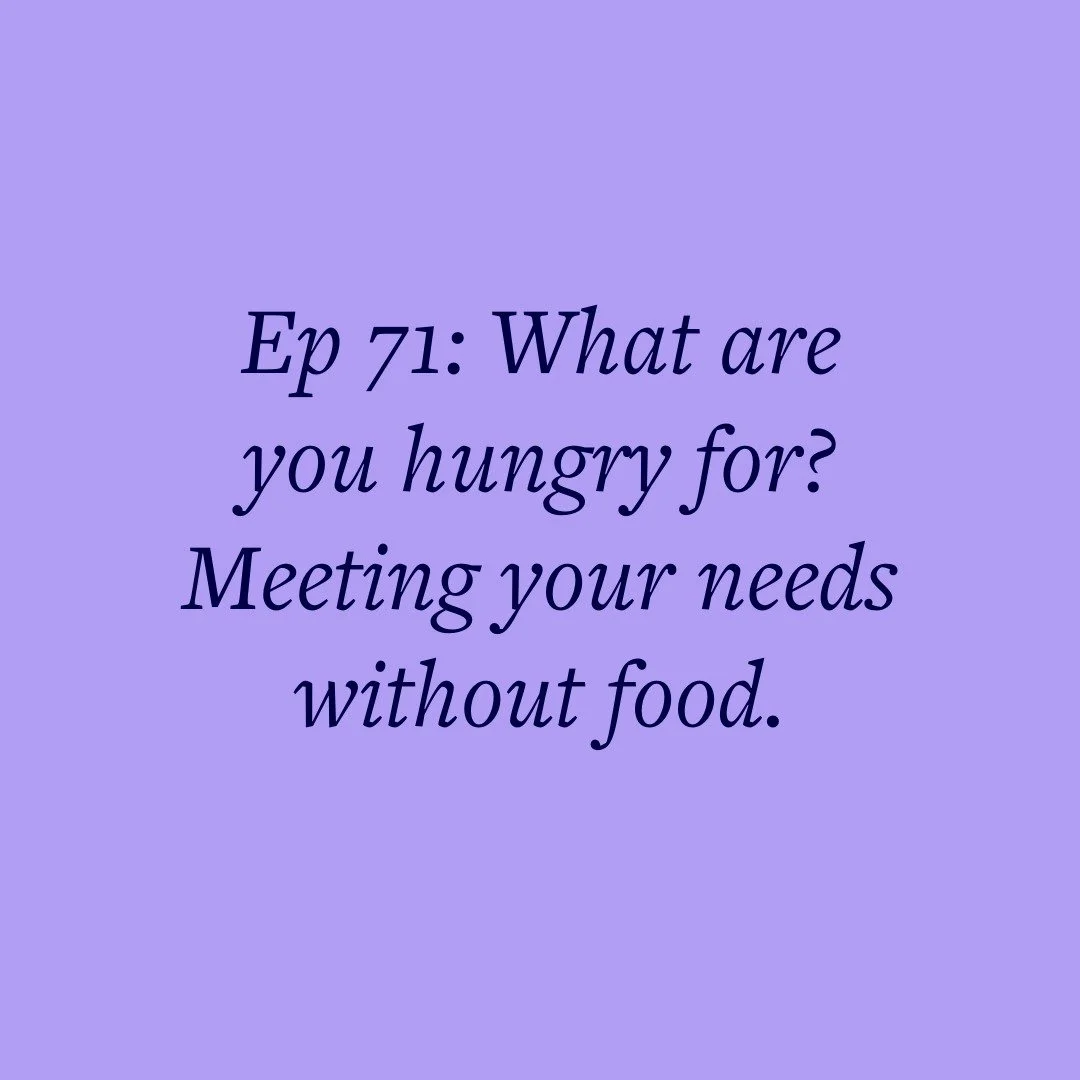 Ep 71: What are you hungry for? Meeting your needs without food.