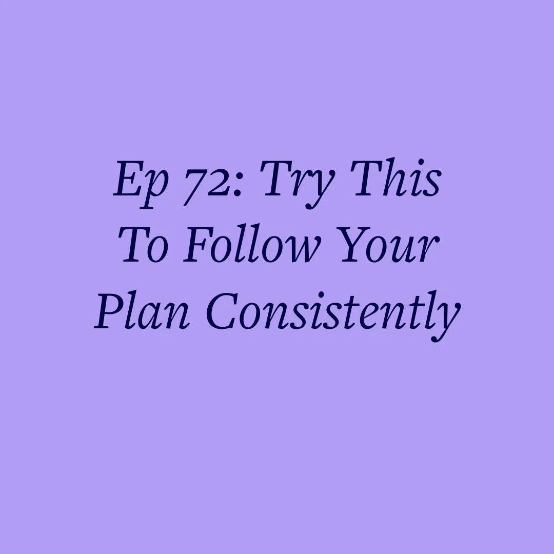Ep 72: Try This To Follow Your Plan Consistently
