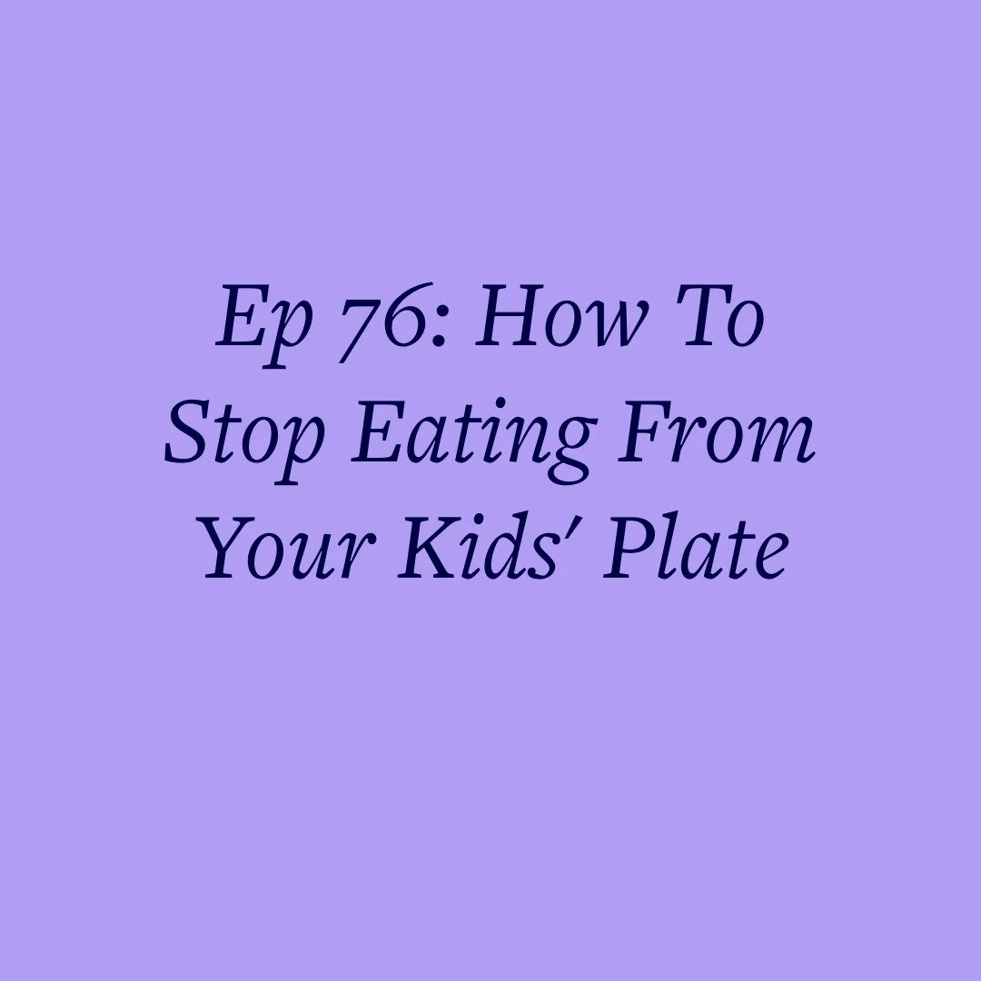 Ep 76: How To Stop Eating From Your Kids' Plate