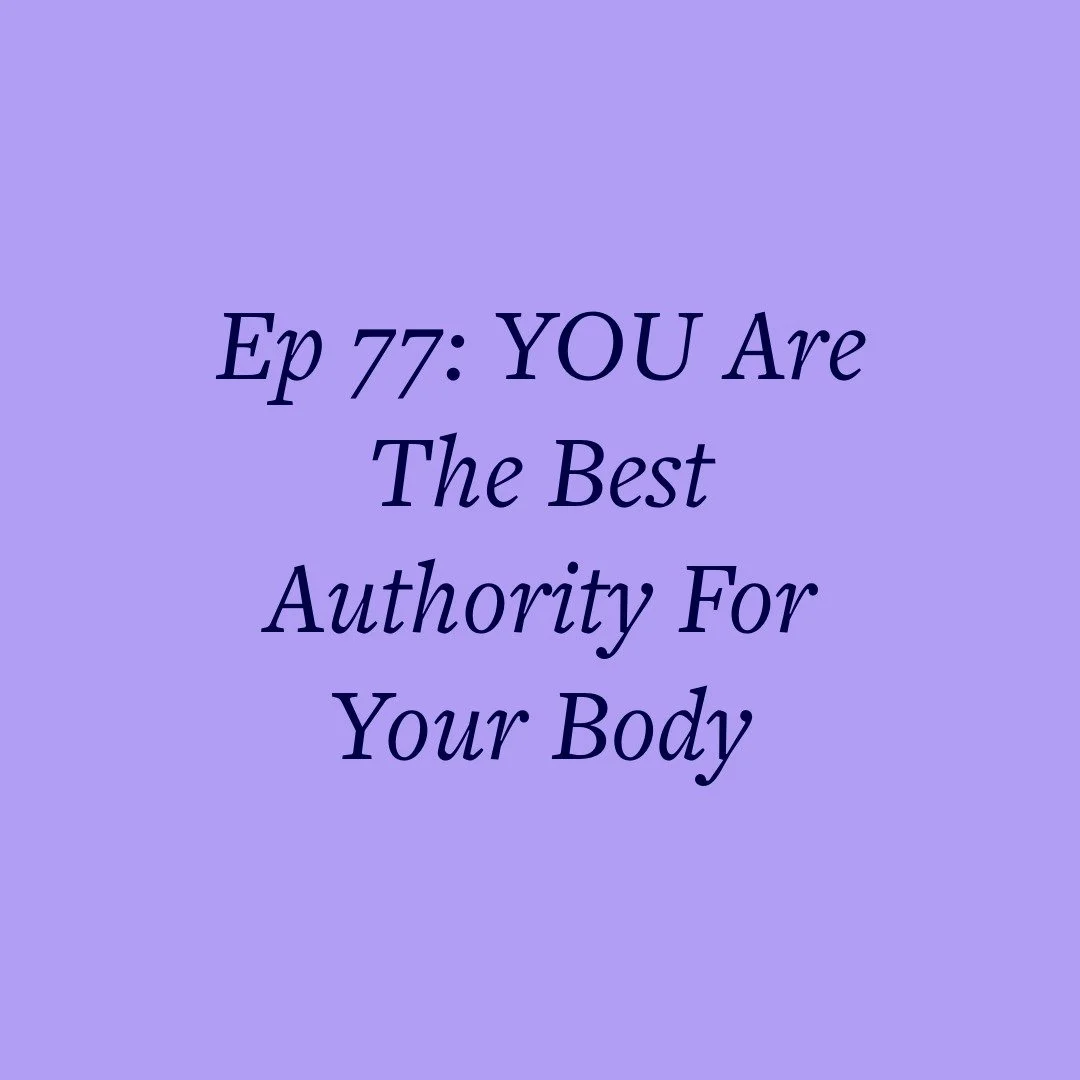 Ep 77: YOU Are The Best Authority For Your Body