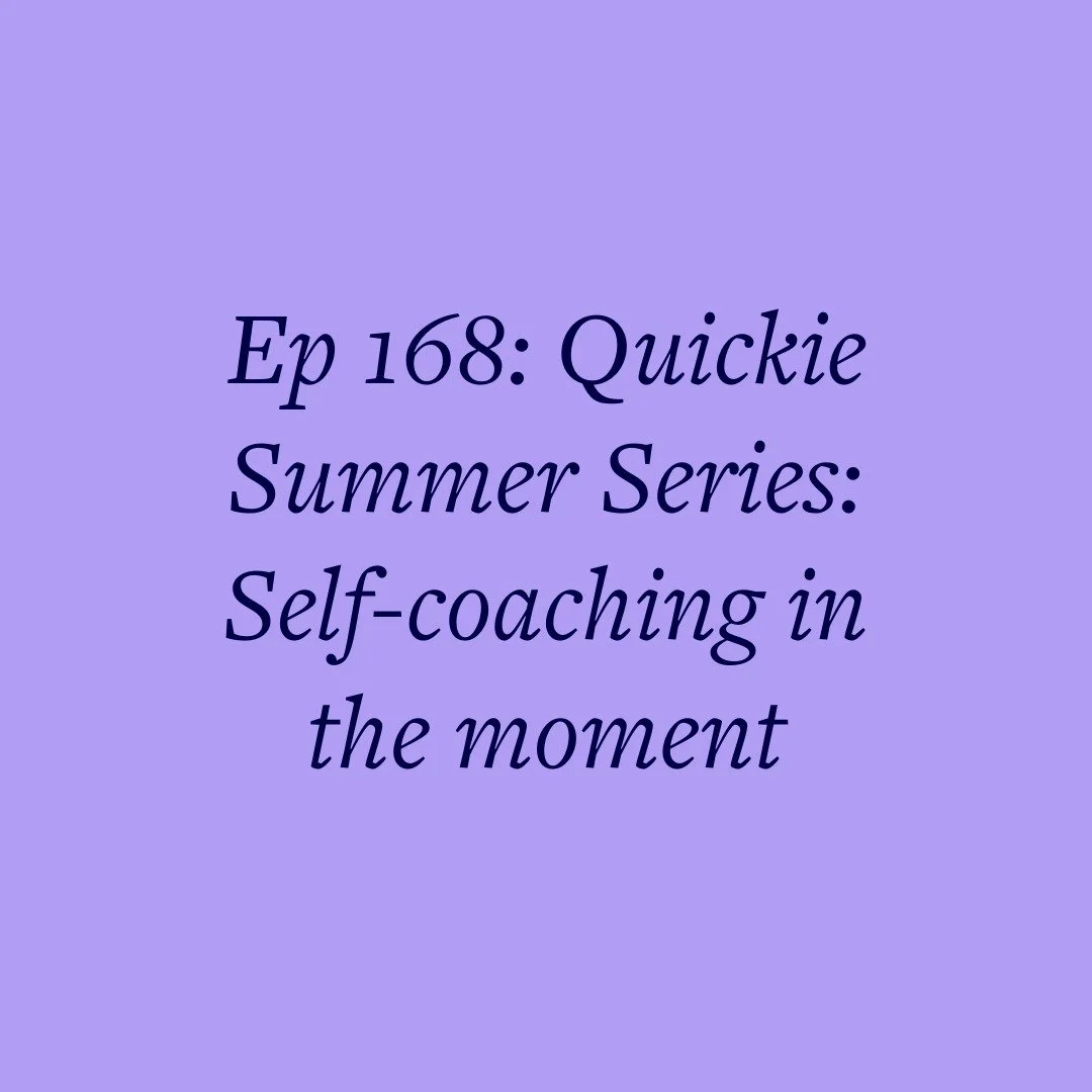 Ep 168: Quickie Summer Series: Self-coaching in the moment