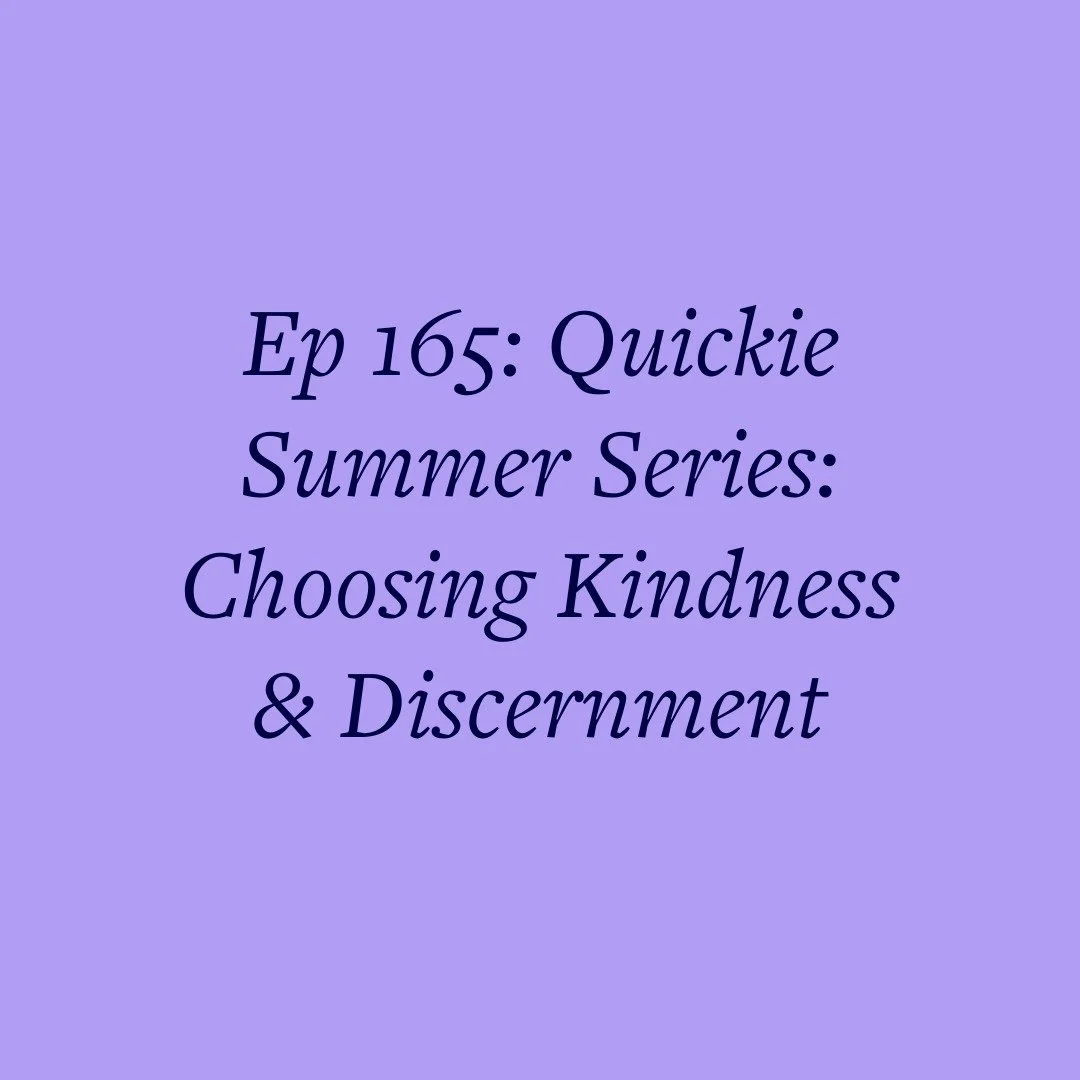 Ep 165: Quickie Summer Series: Choosing Kindness &amp; Discernment