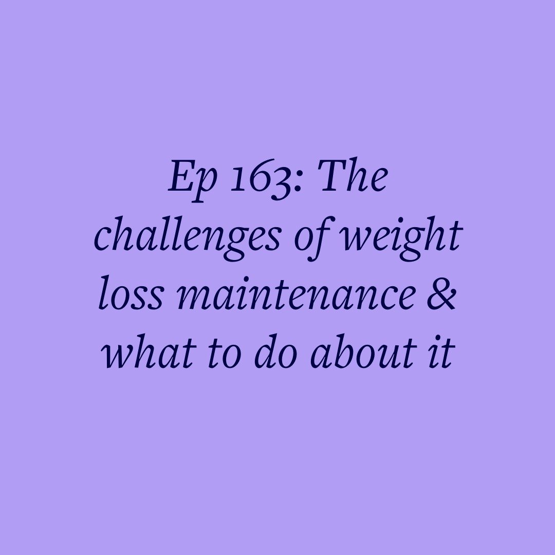 Ep 163: The challenges of weight loss maintenance &amp; what to do about it