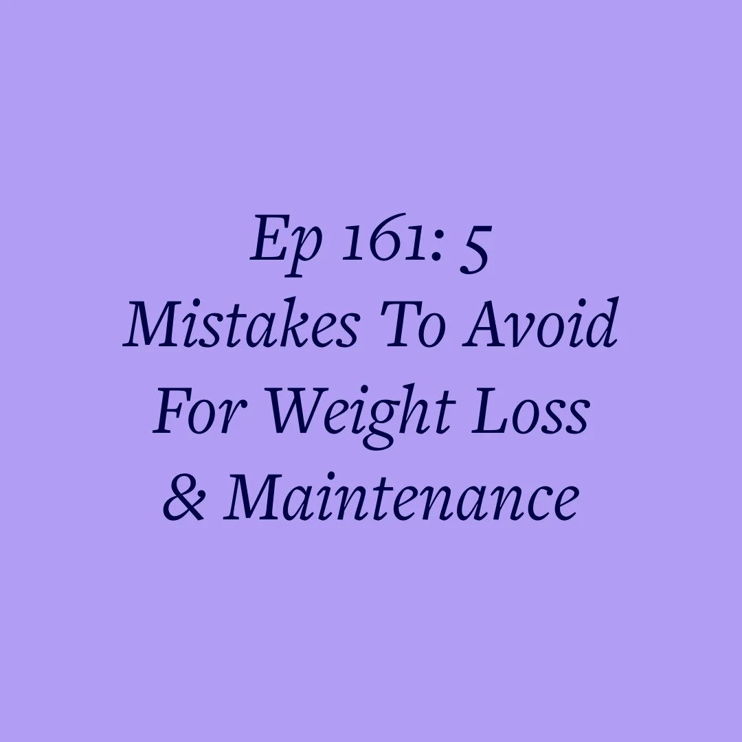 Ep 161: 5 Mistakes To Avoid For Weight Loss &amp; Maintenance