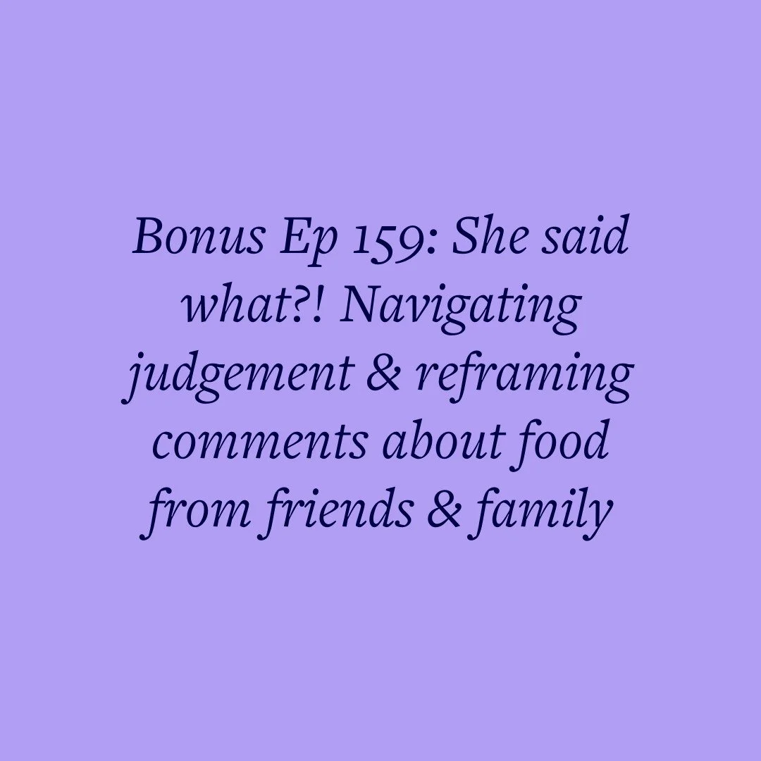 Bonus Ep 159: She said what?! Navigating judgement &amp; reframing comments about food from friends &amp; family