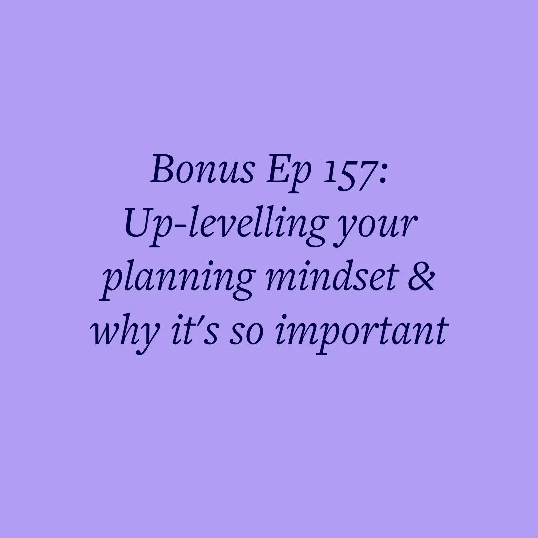 Bonus Ep 157: Up-levelling your planning mindset &amp; why it's so important