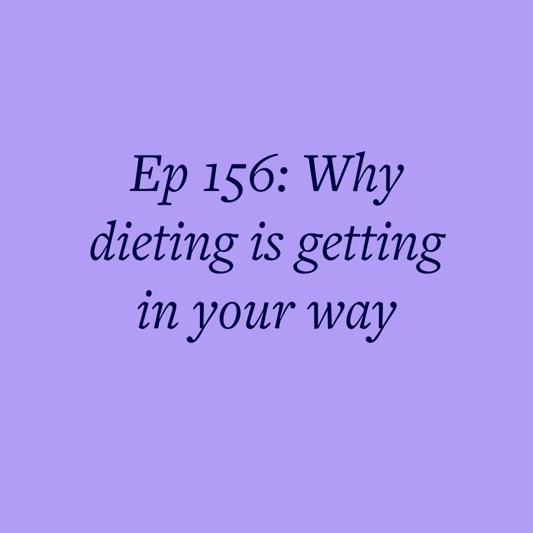 Ep 156: Why dieting is getting in your way