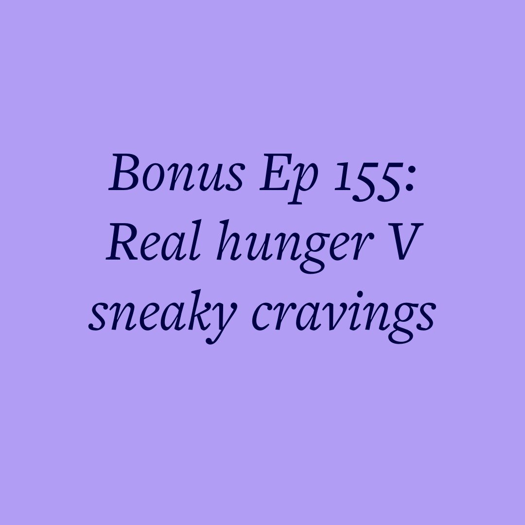 Bonus Ep 155: Real hunger V sneaky cravings