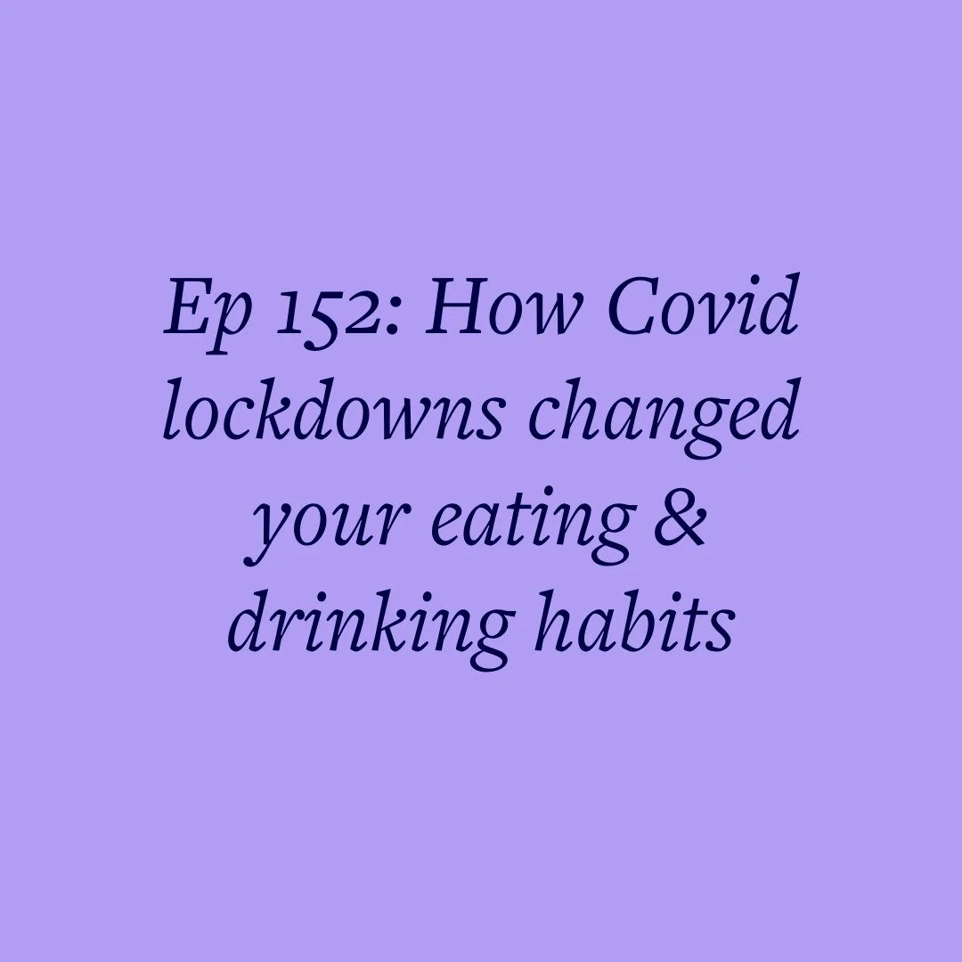 Ep 152: How Covid lockdowns changed your eating &amp; drinking habits