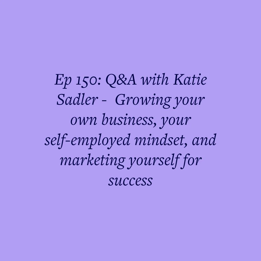 Ep 150: Q&amp;A with Katie Sadler - Growing your own business, your self-employed mindset, and marketing yourself for success