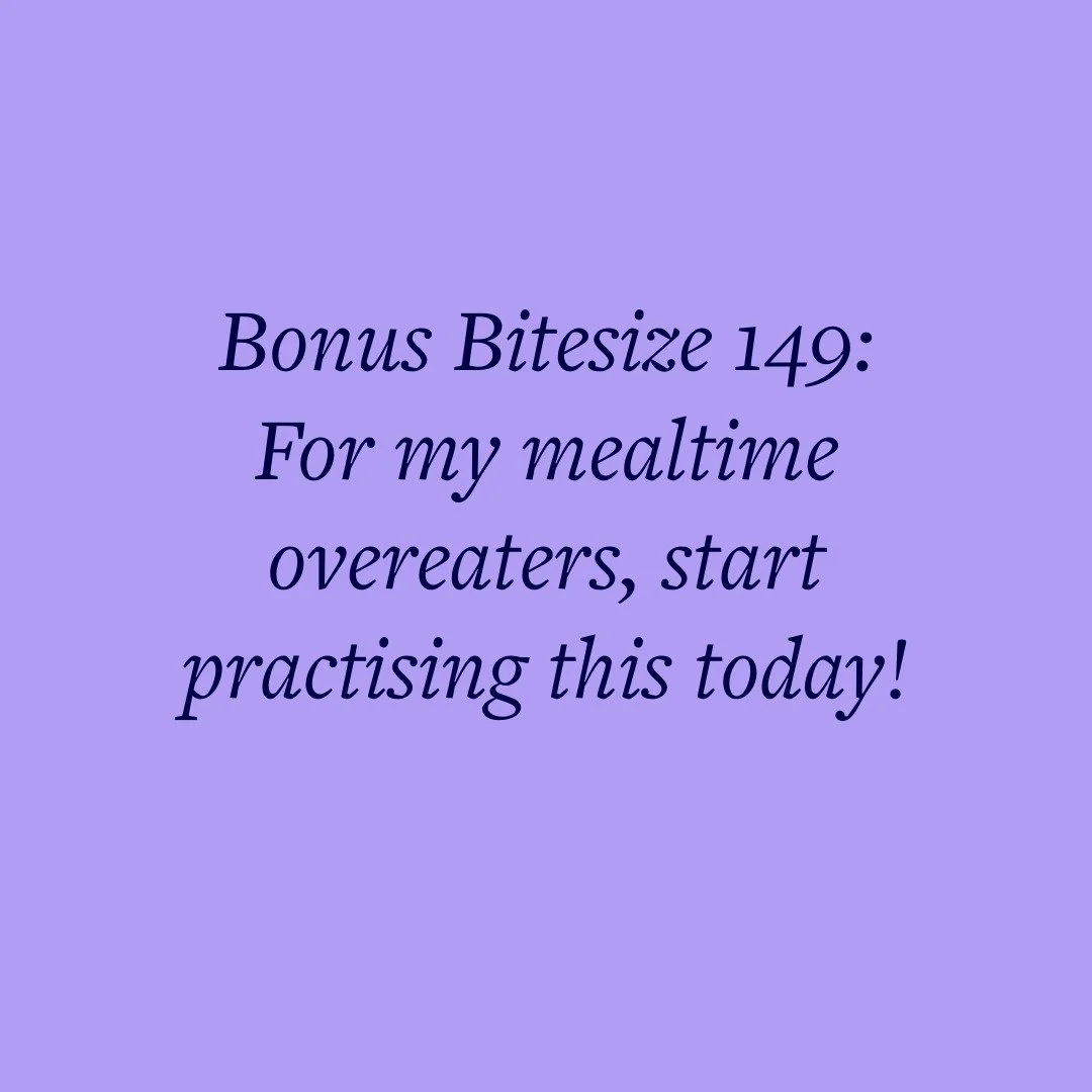 Bonus Bitesize 149: For my mealtime overeaters, start practising this today!