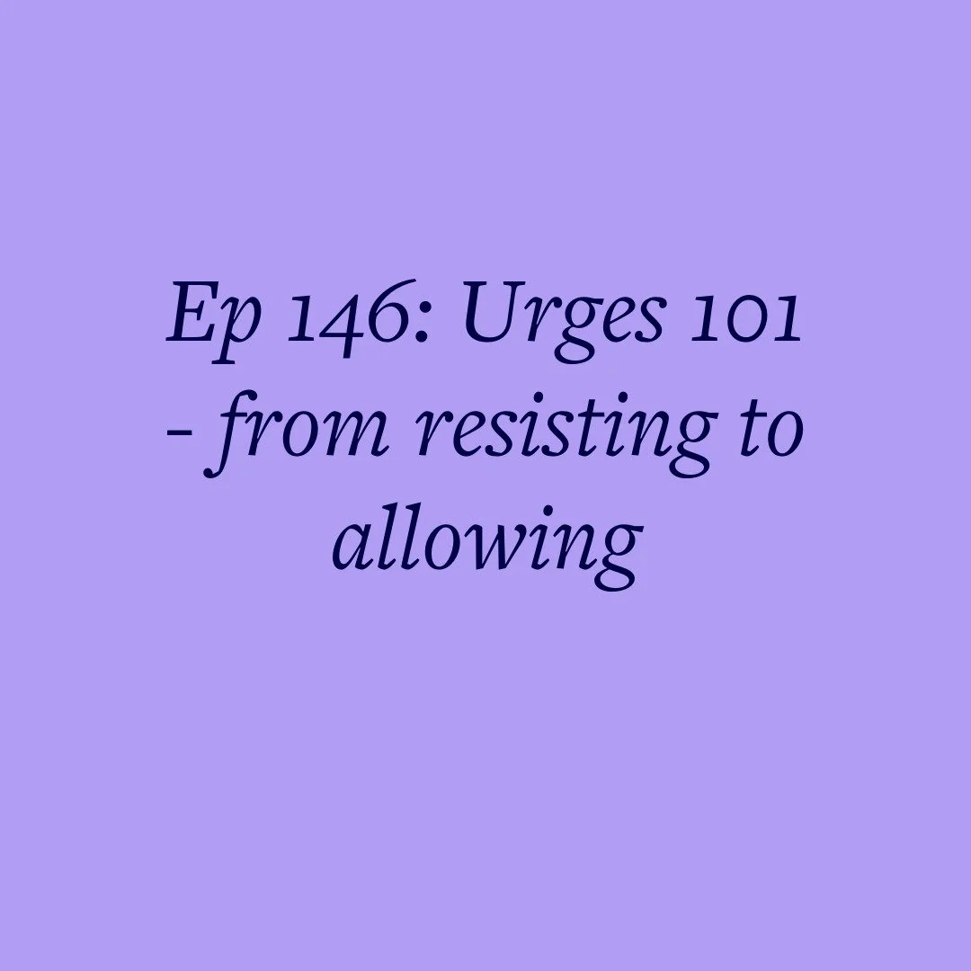 Ep 146: Urges 101 - from resisting to allowing