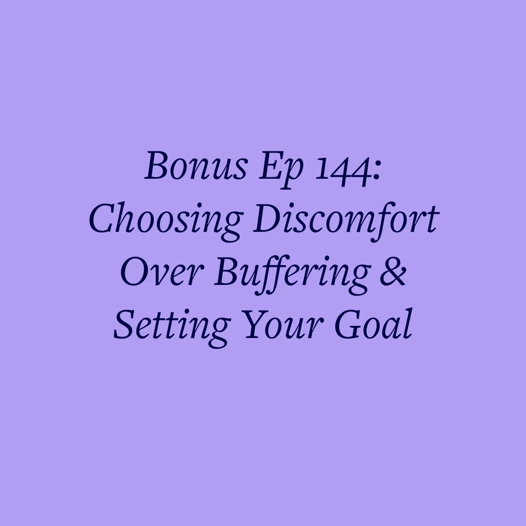 Bonus Ep 144: Choosing Discomfort Over Buffering &amp; Setting Your Goal
