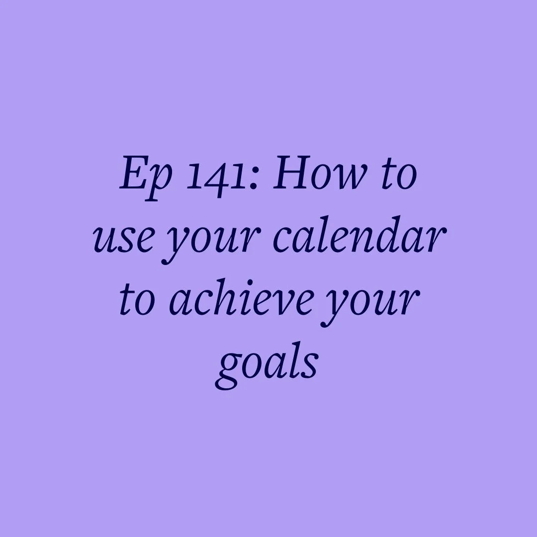 Ep 141: How to use your calendar to achieve your goals
