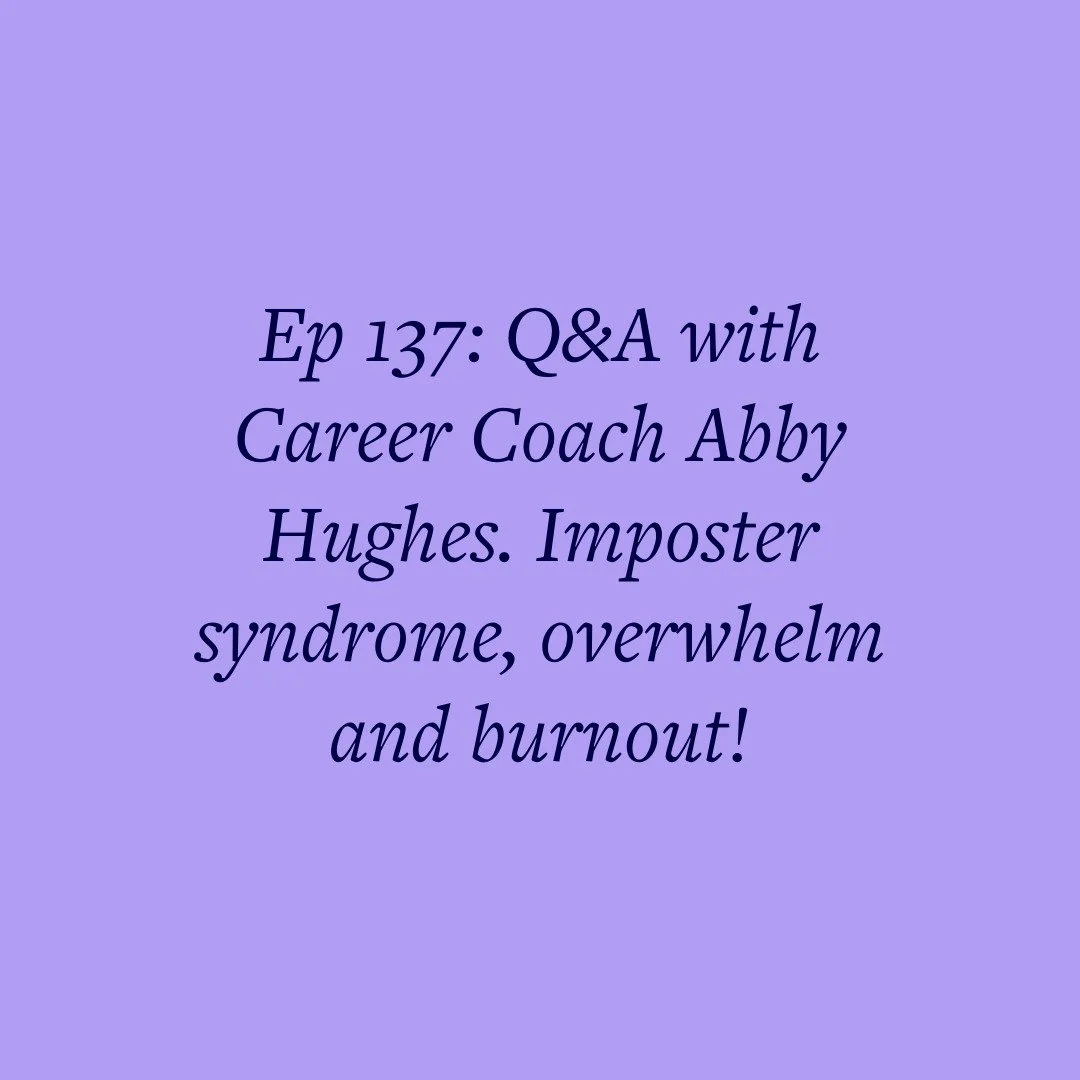 Ep 137: Q&amp;A with Career Coach Abby Hughes. Imposter syndrome, overwhelm and burnout!