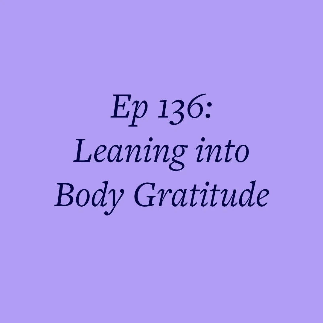Ep 136: Leaning into Body Gratitude