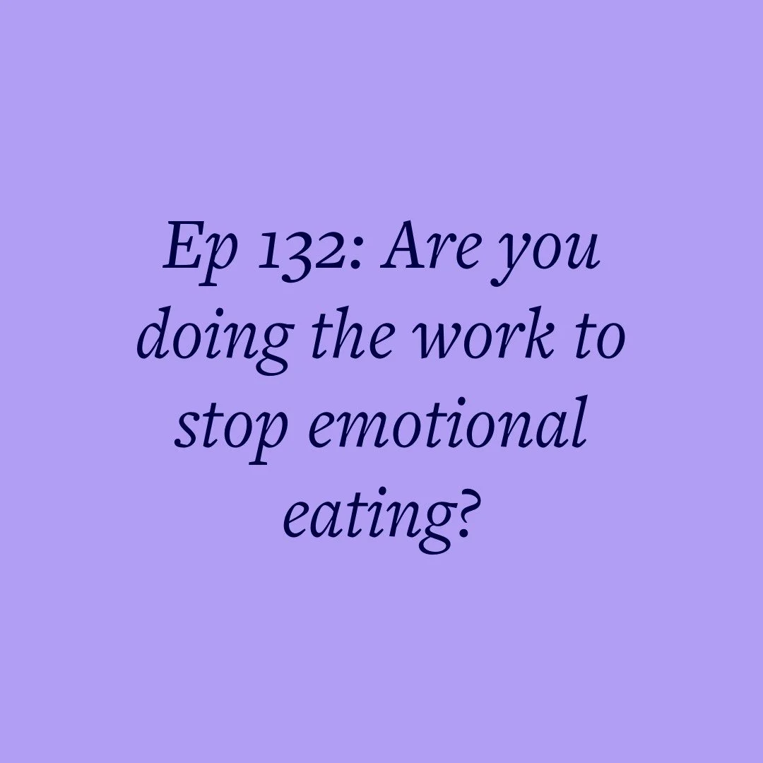 Ep 132: Are you doing the work to stop emotional eating?